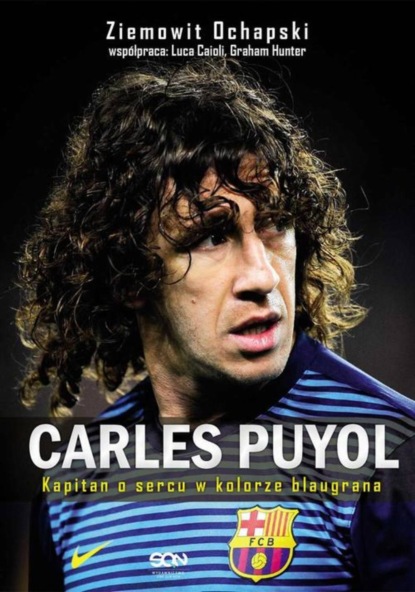 

Carles Puyol. Kapitan o sercu w kolorze blaugrana