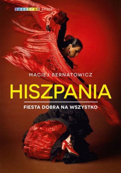 Maciej Bernatowicz - Hiszpania. Fiesta dobra na wszystko