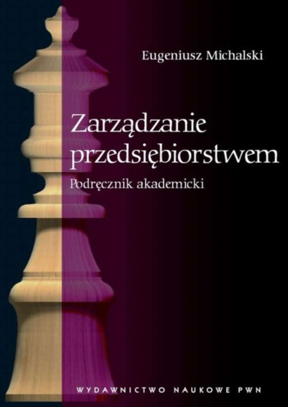 Eugeniusz Michalski - Zarządzanie przedsiębiorstwem. Podręcznik akademicki