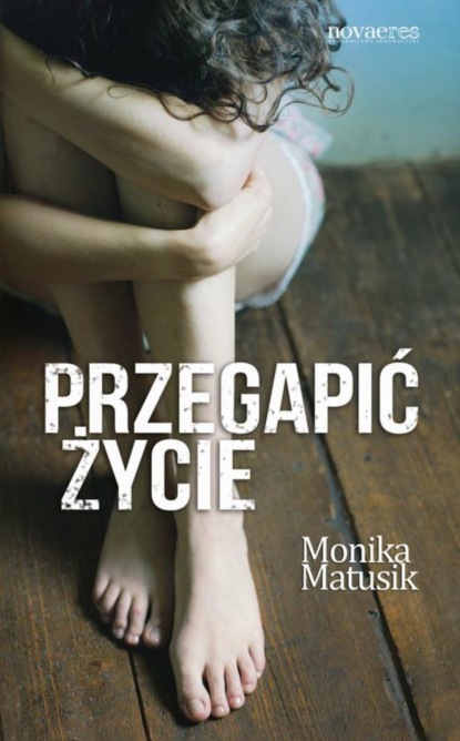 Monika Matusik — Przegapić życie