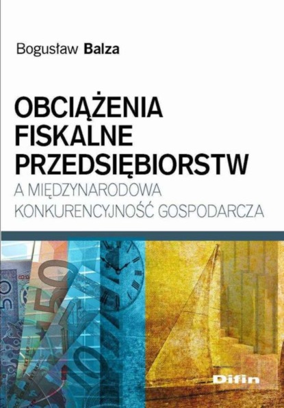 

Obciążenia fiskalne przedsiębiorstw a międzynarodowa konkurencyjność gospodarcza