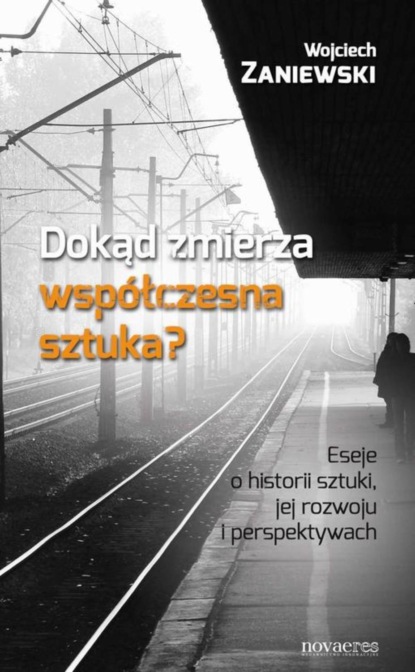 Wojciech Zaniewski - Dokąd zmierza współczesna sztuka? Eseje o historii sztuki, jej rozwoju i perspektywach