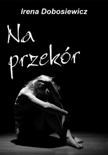 Irena Dobosiewicz - Na przekór