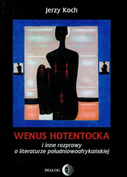 

Wenus Hotentocka i inne rozprawy o literaturze południowoafrykańskiej