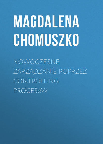 Magdalena Chomuszko - Nowoczesne zarządzanie poprzez controlling procesów