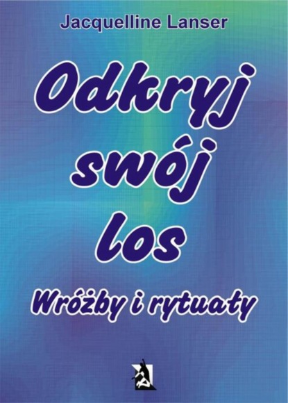 Jacquelline Lanser - Odkryj swój los. Wróżby i rytuały