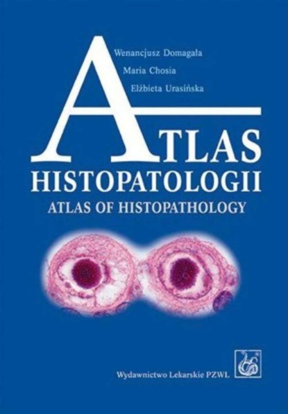 Wenancjusz Domagała - Atlas histopatologii.Tajemniczy świat chorych komórek człowieka