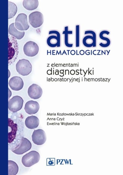 Maria Kozłowska-Skrzypczak - Atlas hematologiczny z elementami diagnostyki laboratoryjnej i hemostazy