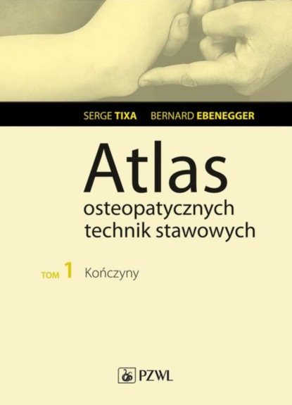 Bernard Ebernegger - Atlas osteopatycznych technik stawowych. Tom 1. Kończyny