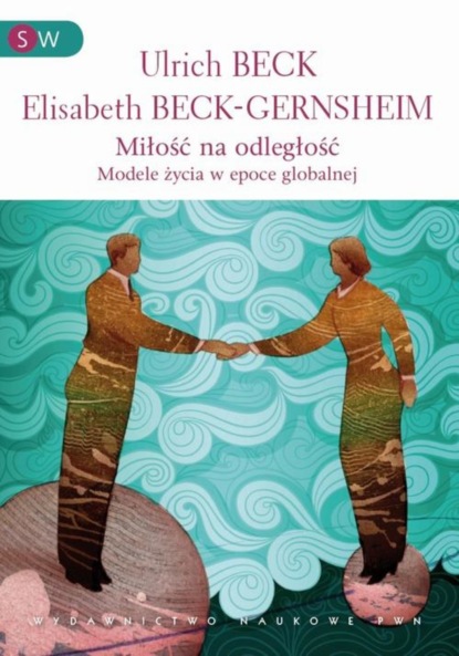 Ulrich Beck - Miłość na odległość. Formy życia w epoce globalnej