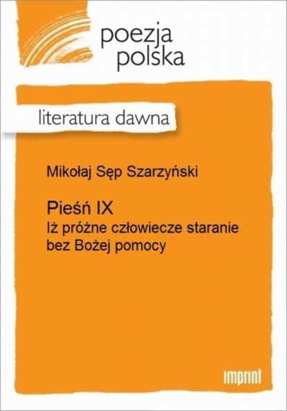 Mikołaj Sęp Szarzyński - Pieśń IX (Iż próżne człowiecze staranie bez Bożej pomocy)