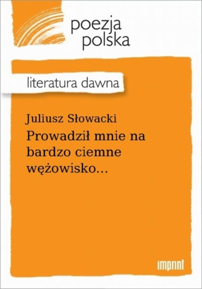 Juliusz Słowacki - Prowadził mnie na bardzo ciemne wężowisko...