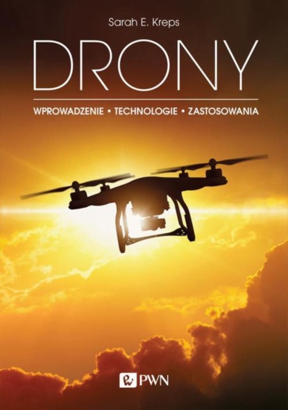 Sarah E. Kreps - DRONY. Wprowadzenie. Technologie. Zastosowania