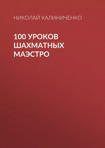 Обложка книги 100 уроков шахматных маэстро, Николай Калиниченко