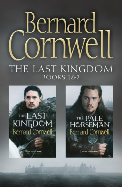 Bernard Cornwell - The Last Kingdom Series Books 1 and 2: The Last Kingdom, The Pale Horseman