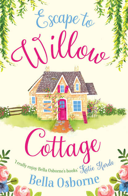 Bella  Osborne - Escape to Willow Cottage: The brilliant, laugh-out-loud romcom you need to read in autumn 2018