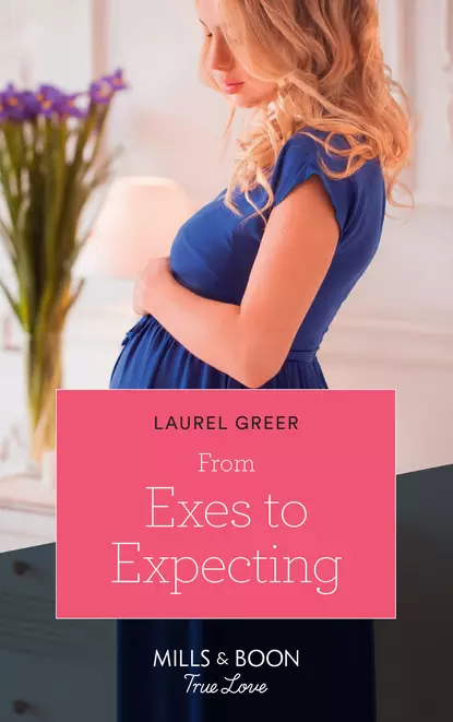 Обложка книги From Exes To Expecting, Laurel  Greer