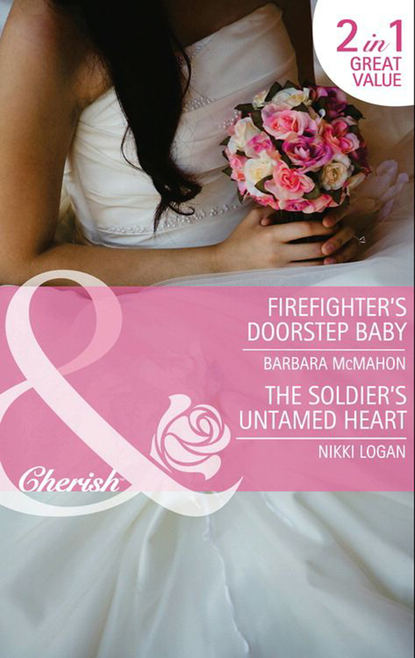 Никки Логан — Firefighter's Doorstep Baby / The Soldier's Untamed Heart: Firefighter's Doorstep Baby / The Soldier's Untamed Heart