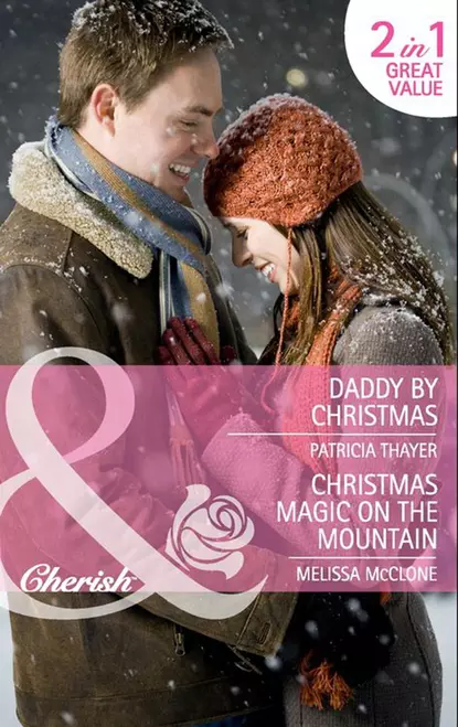 Обложка книги Daddy by Christmas / Christmas Magic on the Mountain: Daddy by Christmas / Christmas Magic on the Mountain, Melissa  McClone