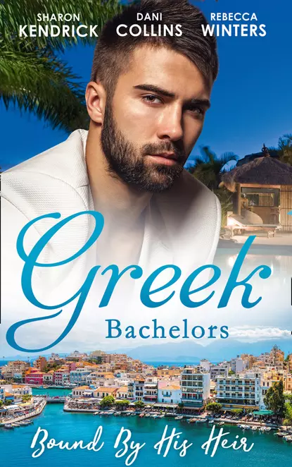 Обложка книги Greek Bachelors: Bound By His Heir: Carrying the Greek's Heir / An Heir to Bind Them / The Greek's Tiny Miracle, Rebecca Winters