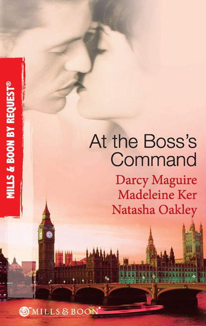 At The Boss s Command: Taking on the Boss / The Millionaire Boss s Mistress / Accepting the Boss s Proposal