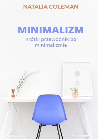 Natalia Coleman - Minimalizm. Krótki przewodnik po minimalizmie