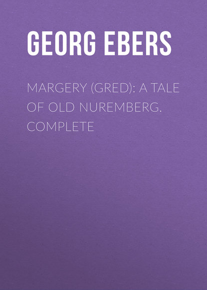 Георг Эберс — Margery (Gred): A Tale Of Old Nuremberg. Complete