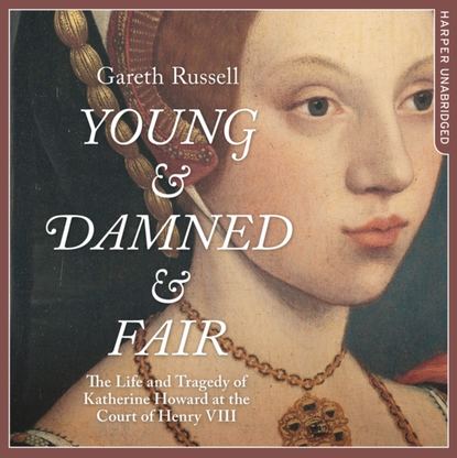 Gareth  Russell - Young and Damned and Fair