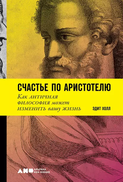 Обложка книги Счастье по Аристотелю: Как античная философия может изменить вашу жизнь, Эдит Холл