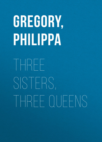 Philippa  Gregory - Three Sisters, Three Queens