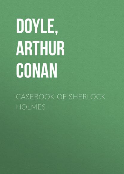 Arthur Conan Doyle — Casebook of Sherlock Holmes