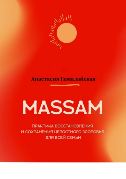 Гималайская Анастасия MASSAM. Практика восстановления и сохранения целостного здоровья для всей семьи