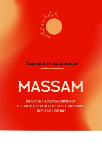 Анастасия Гималайская - MASSAM. Практика восстановления и сохранения целостного здоровья для всей семьи