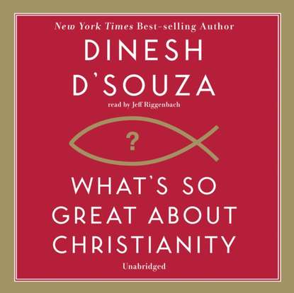 Dinesh D'Souza — What's So Great about Christianity