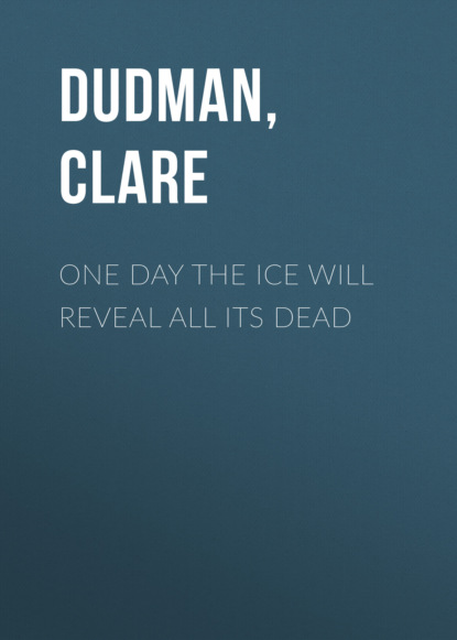 

One Day the Ice Will Reveal All Its Dead