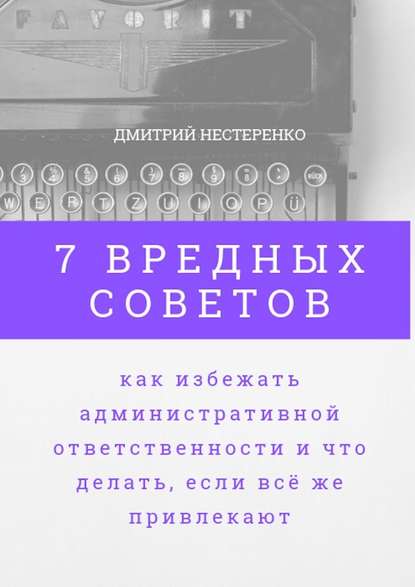 Дмитрий Нестеренко - 7 вредных советов, как избежать административной ответственности и что делать, если всё же привлекают