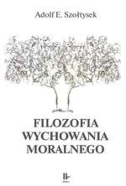 Adolf E. Szołtysek - Filozofia wychowania moralnego