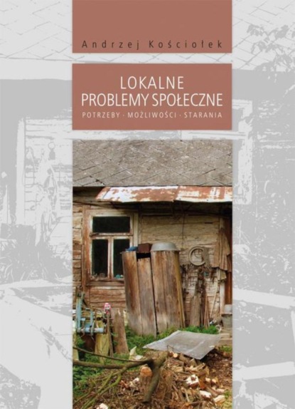 Andrzej Kościołek - Lokalne problemy społeczne. Potrzeby, możliwości, starania