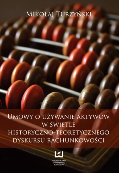 Mikołaj Turzyński - Umowy o używanie aktywów w świetle historyczno-teoretycznego dyskursu rachunkowości