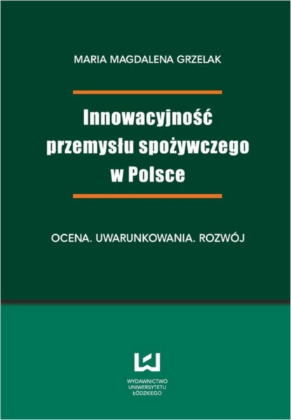 

Innowacyjność przemysłu spożywczego w Polsce. Ocena, uwarunkowania, rozwój