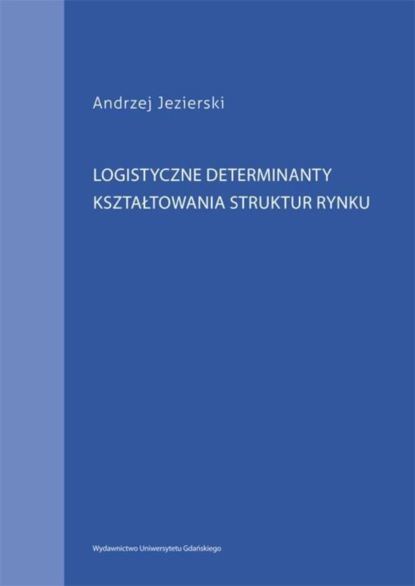 Andrzej Jezierski - Logistyczne determinanty kształtowania struktur rynku