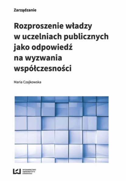 Maria Czajkowska - Rozproszenie władzy w uczelniach publicznych jako odpowiedź na wyzwania współczesności