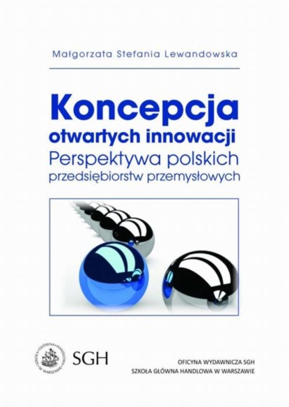 Małgorzata Stefania Lewandowska - Koncepcja otwartych innowacji. Perspektywa polskich przedsiębiorstw przemysłowych