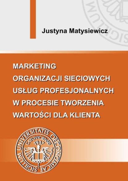 Justyna Matysiewicz - Marketing organizacji sieciowych usług profesjonalnych w procesie tworzenia wartości dla klienta