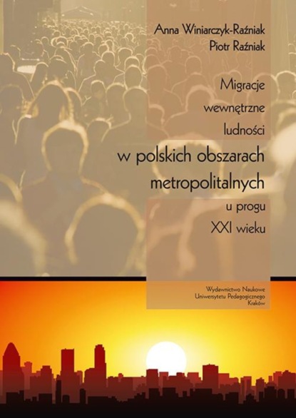 Anna Winiarczyk-Raźniak - Migracje wewnętrzne ludności w polskich obszarach metropolitalnych u progu XXI wieku