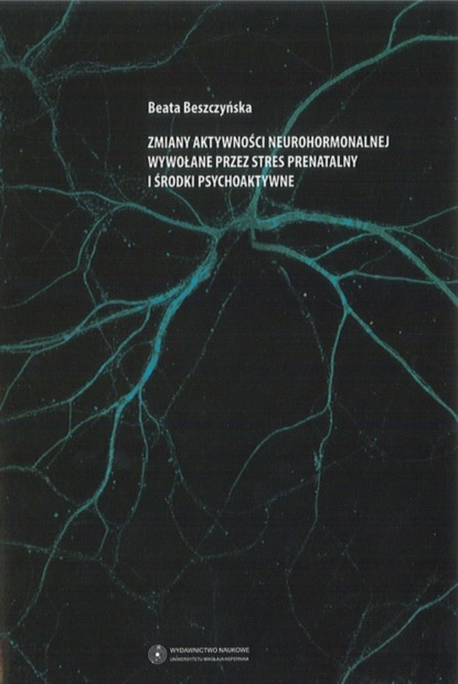 Beata Beszczyńska - Zmiany aktywności neurohormonalnej wywołane przez stres prenatalny i środki psychoaktywne