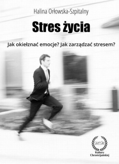

STRES ŻYCIA. Jak okiełznać emocje Jak zarządzać stresem