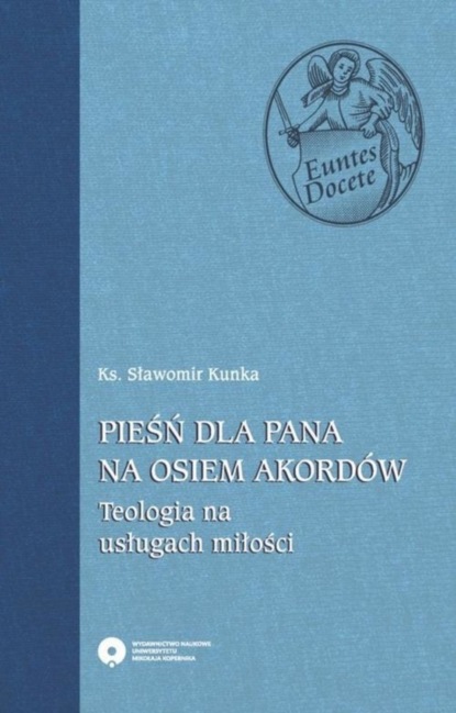 Sławomir Kunka - Pieśń dla Pana na osiem akordów. Teologia na usługach miłości