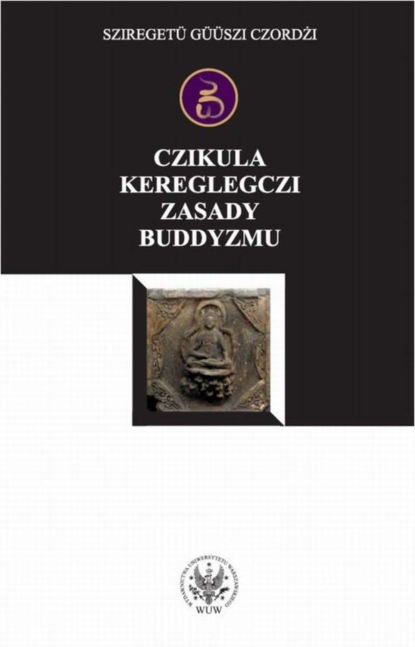 Sziregetü Güüszi Czordżi - Czikula kereglegczi. Zasady buddyzmu