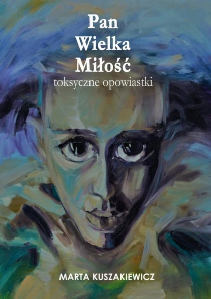 Marta Kuszakiewicz - Pan Wielka Miłość – toksyczne opowiastki